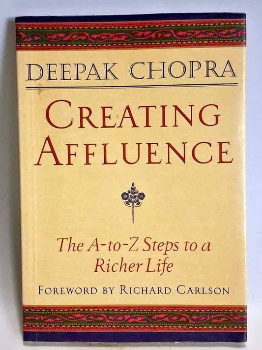 Chopra, Deepak - CREATING AFFLUENCE: THE A-TO-Z STEPS TO A RICHER LIFE