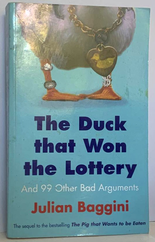 Baggini, Julian - THE DUCK THAT WON THE LOTTERY AND 99 OTHER BAD ARGUMENTS