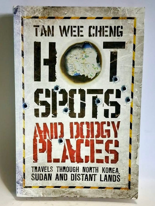Wee Cheng, Tan - HOT SPOTS AND DODGY PLACES: TRAVELS THROUGH NORTH KOREA, SUDAN AND DISTANT LANDS
