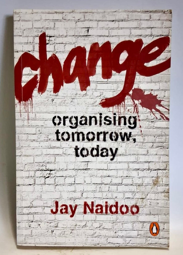 Naidoo, Jay - CHANGE: ORGANISING TOMORROW, TODAY