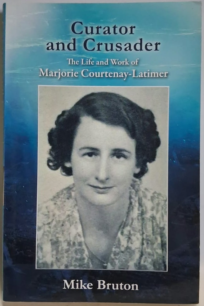Bruton, Mike - CURATOR AND CRUSADER: THE LIFE AND WORK OF MARJORIE COURTENAY-LATIMER