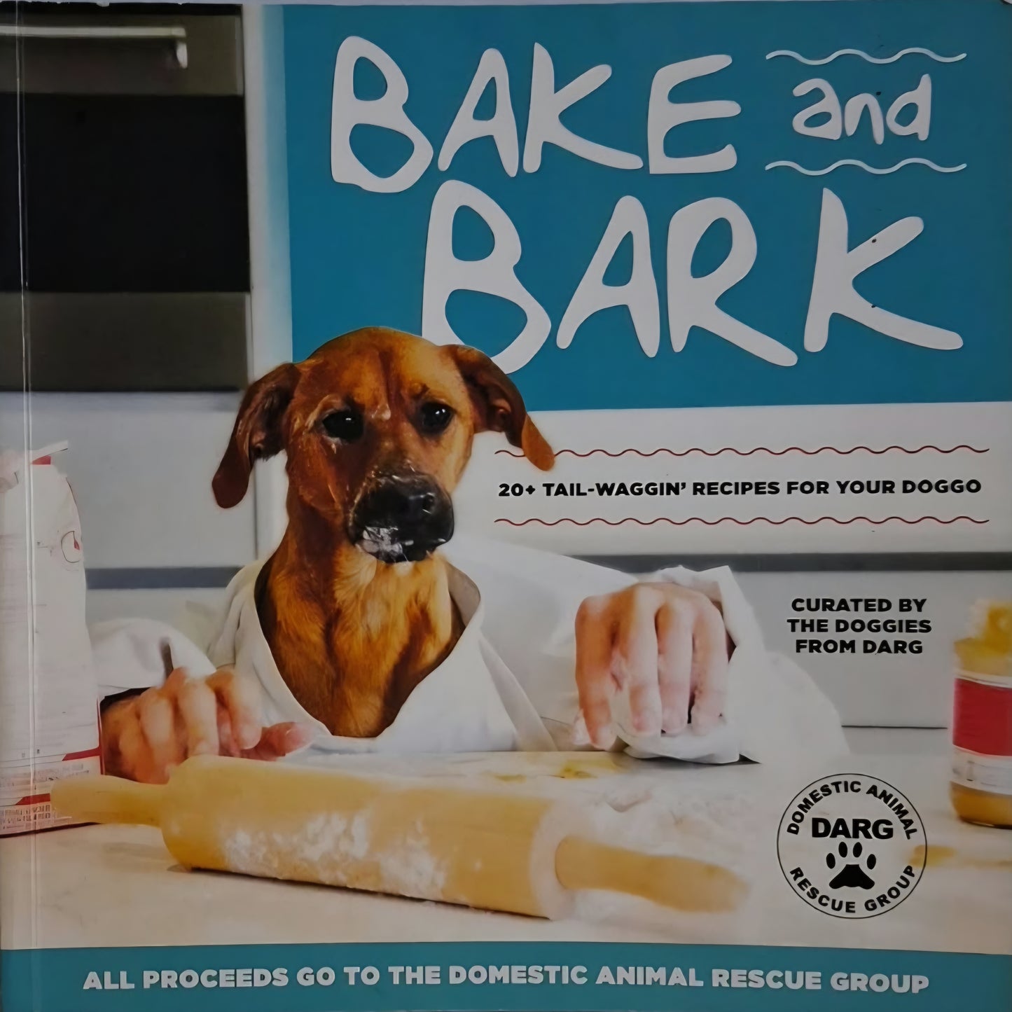 DARG - BAKE AND BARK: 20+ TAIL-WAGGIN' RECIPES FOR YOUR DOGGO