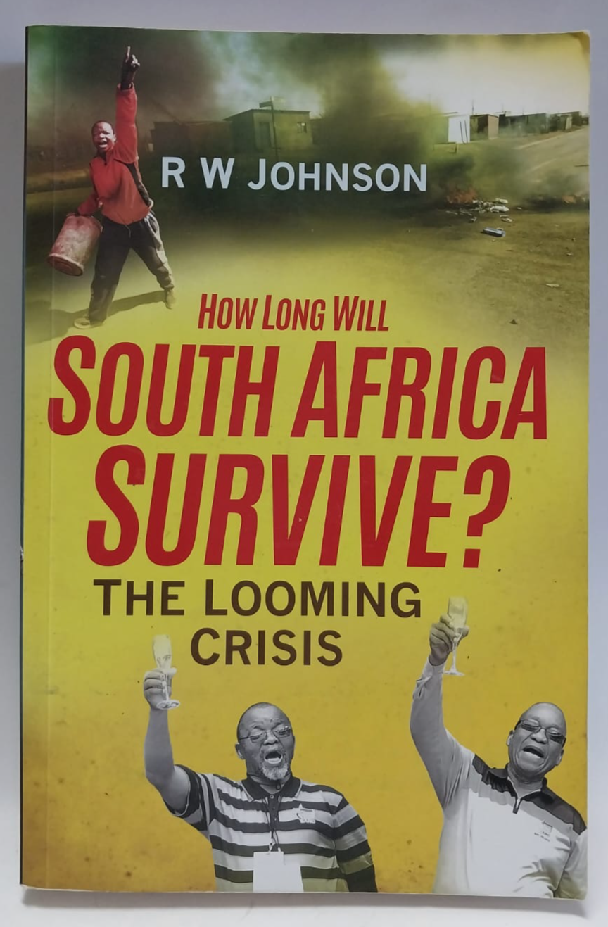 Johnson, RW - HOW LONG WILL SOUTH AFRICA SURVIVE? THE LOOMING CRISIS