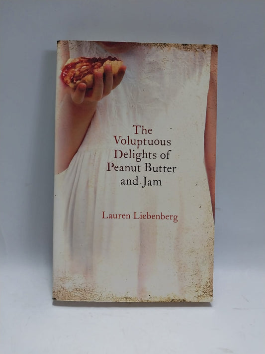 Liebenburg, Lauren - THE VOLUPTUOUS DELIGHTS OF PEANUT BUTTER AND JAM