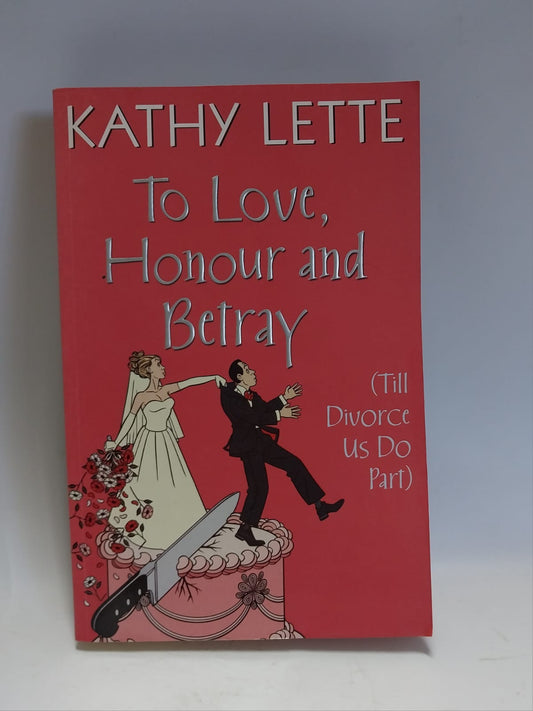 Lette, Kathy - TO LOVE, HONOUR AND BETRAY