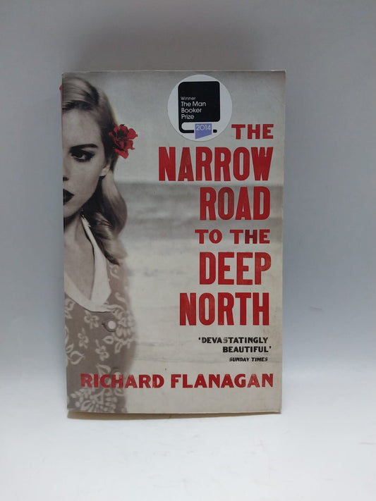 Flanagan, Richard - THE NARROW ROAD TO THE DEEP NORTH