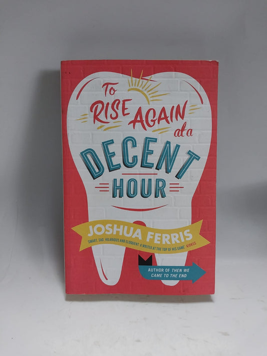 Ferris, Joshua - TO RISE AGAIN AT A DECENT HOUR