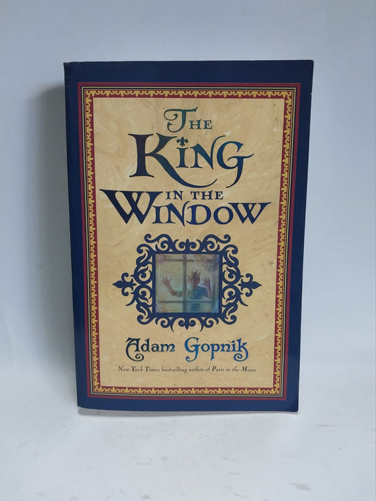 Gopnik, Adam - THE KING IN THE WINDOW