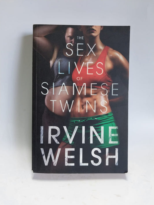 Welsh, Irvine - THE SEX LIVES OF SIAMESE TWINS