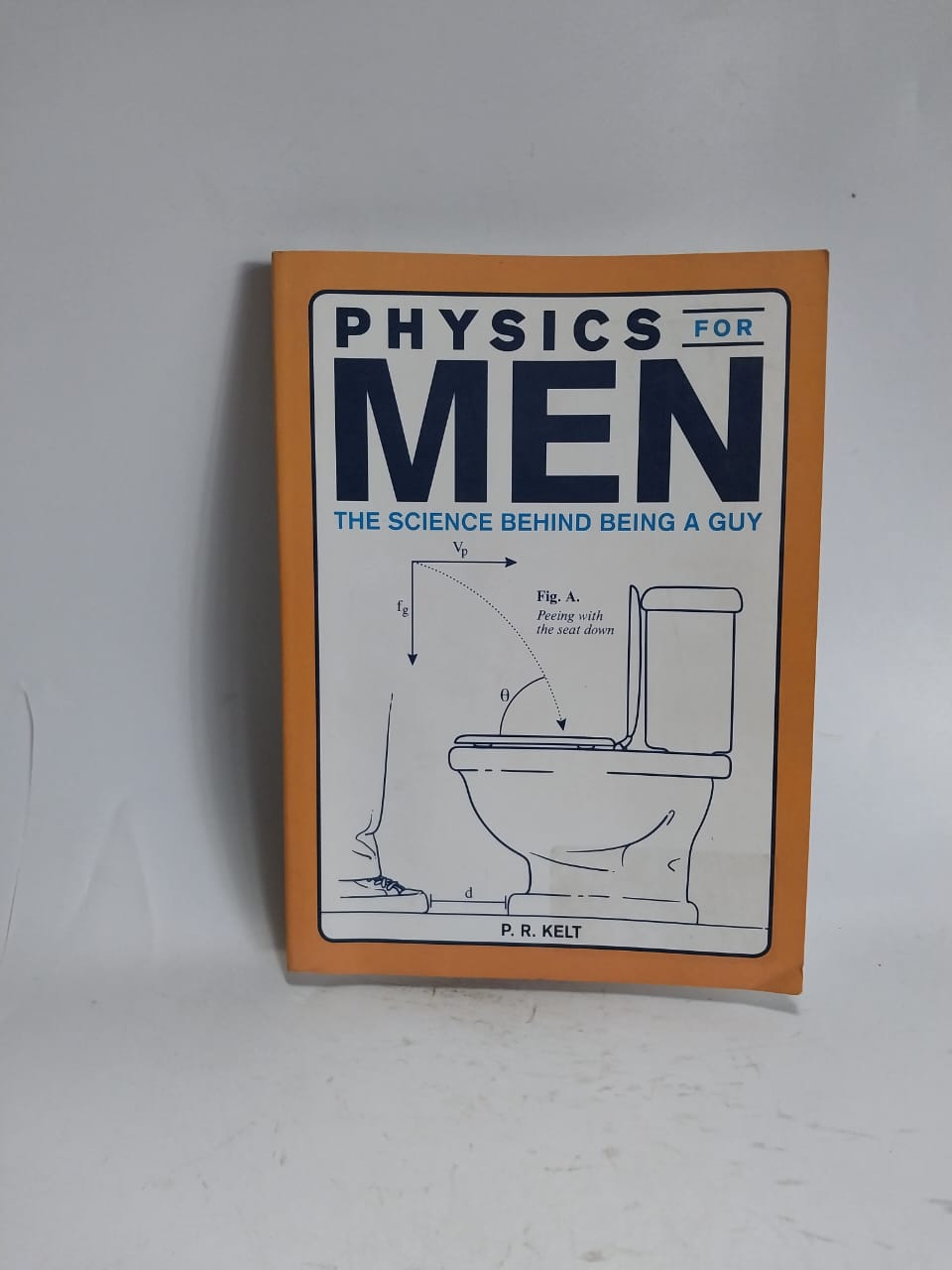 Kelt, P.R - PHYSICS FOR MEN: THE SCIENCE BEHIND BEING A GUY