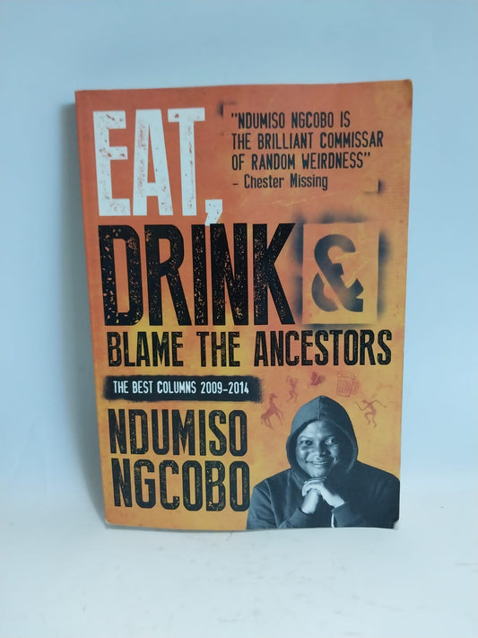 Ngcobo, Ndumiso - EAT, DRINK & BLAME THE ANCESTORS