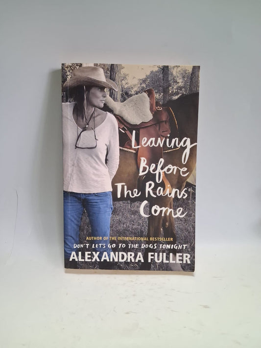 Fuller, Alexandra - LEAVING BEFORE THE RAINS COME