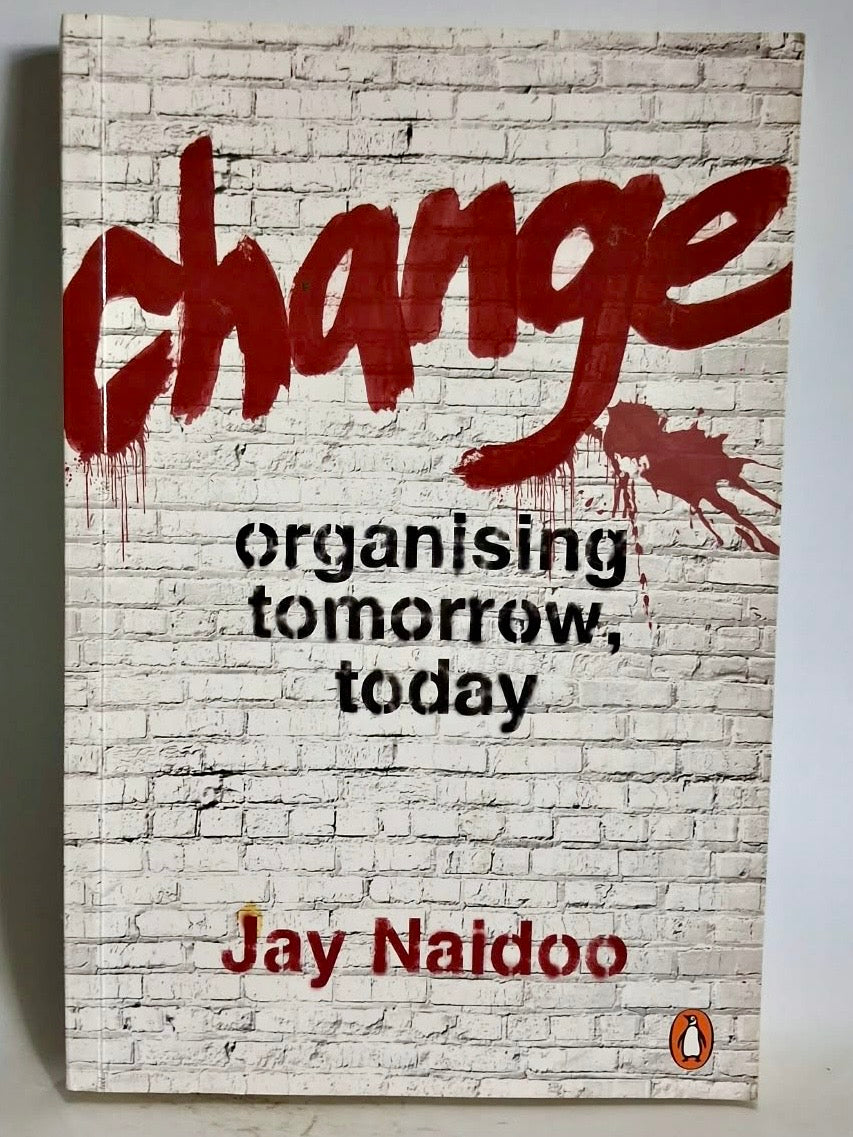 Naidoo, Jay - CHANGE: ORGANISING TOMORROW, TODAY