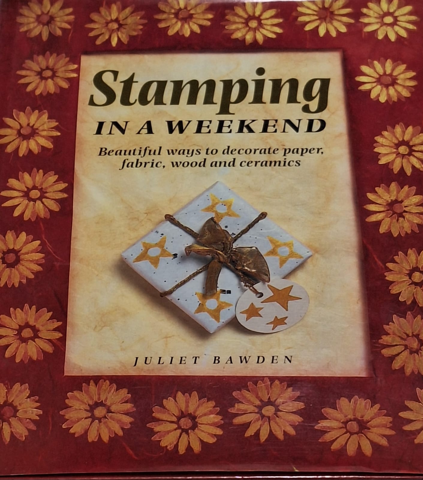 Bawden, Juliet - STAMPING IN A WEEKEND: BEAUTIFUL WAYS TO DECORATE PAPER, FABRIC, WOOD & CERAMICS