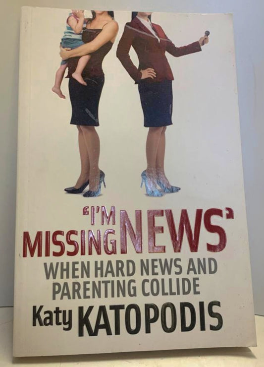 Katopodis, Katy - "I'M MISSING NEWS" : WHEN HARD NEWS AND PARENTING COLLIDE