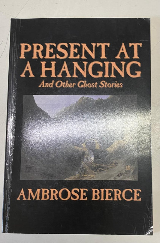 Bierce, Ambrose - PRESENT AT A HANGING AND OTHER GHOST STORIES