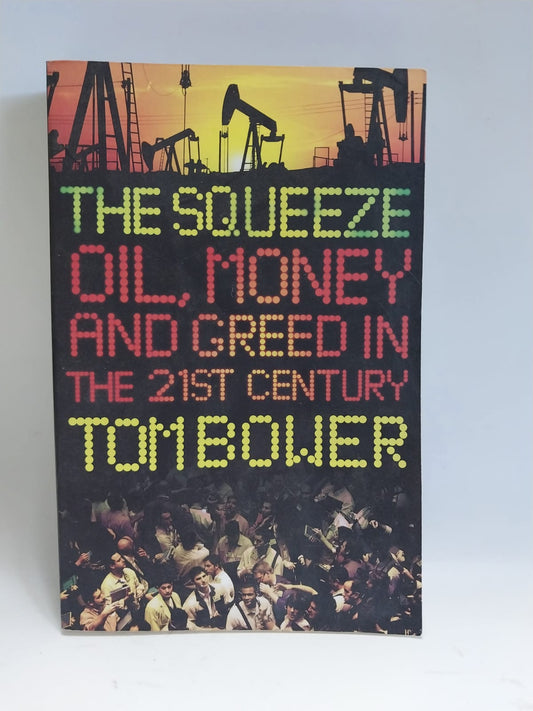 Bower, Tom - The Squeeze: Oil, Money, and Greed in the 21st Century